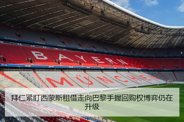拜仁紧盯西蒙斯租借走向巴黎手握回购权博弈仍在升级